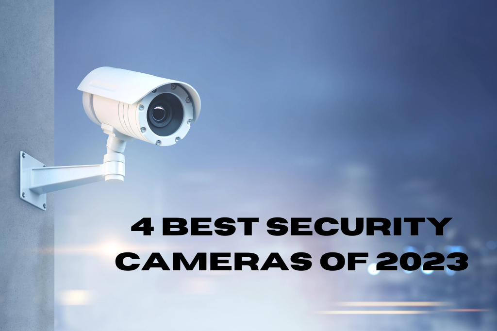 4 Best Security Cameras of 2023